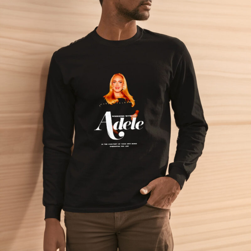 Weekends without Adele in the comfort of your own home wherever you are T-Shirts3